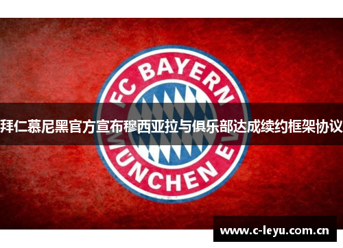 拜仁慕尼黑官方宣布穆西亚拉与俱乐部达成续约框架协议 拜仁慕尼黑官方宣布穆西亚拉与俱乐部达成续约框架协议